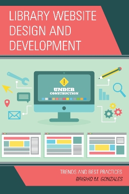 Library Website Design and Development: Trends and Best Practices by Brighid M. Gonzales