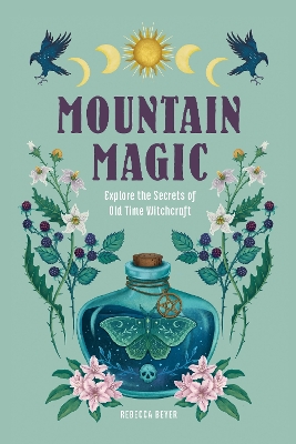 Mountain Magic: Explore the Secrets of Old Time Witchcraft: Volume 1 book