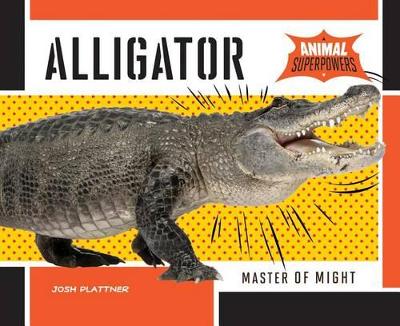 Alligator: Master of Might by Josh Plattner