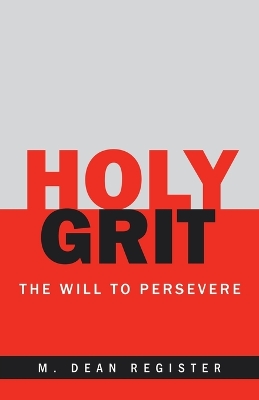 Holy Grit: The Will to Persevere by M. Dean Register