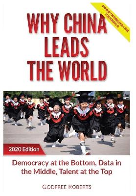 Why China Leads the World: Talent at the Top, Data in the Middle, Democracy at the Bottom by Godfree P Roberts