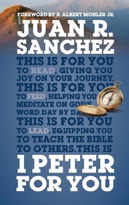 1 Peter For You: Offering real joy on our journey through this world by Juan R. Sanchez, Jr