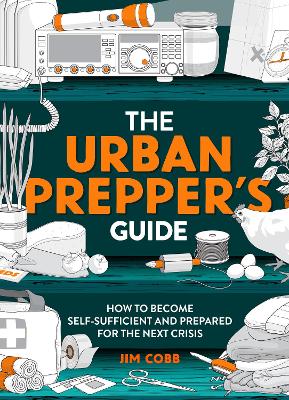 The Urban Prepper's Guide: How To Become Self-Sufficient And Prepared For The Next Crisis book