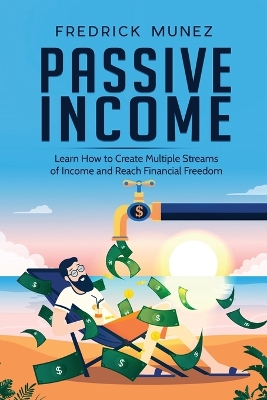 Passive Income: Learn How to Create Multiple Streams of Income and Reach Financial Freedom book