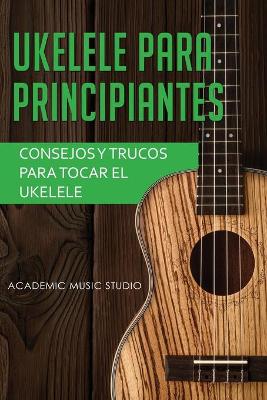 Ukelele para principiantes: Consejos y trucos para tocar el ukelele book