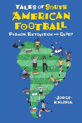 Tales of South American Football: Passion, Revolution and Glory book