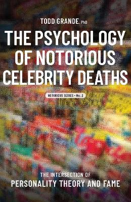 The Psychology of Notorious Celebrity Deaths: The Intersection of Personality Theory and Fame book