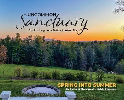 Uncommon Sanctuary, Carl Sandburg Home National Historic Site: Spring Into Summer by Robin Anderson