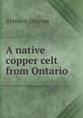 A native copper celt from Ontario by Alanson Skinner