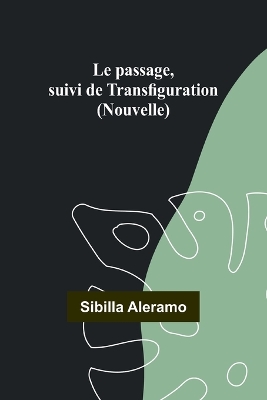 Le passage, suivi de Transfiguration (Nouvelle) by Sibilla Aleramo