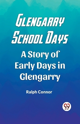 Glengarry School Days A Story of Early Days in Glengarry book