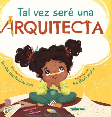 Tal vez seré una Arquitecta: Maybe I'll be an Architect (Spanish Edition) book