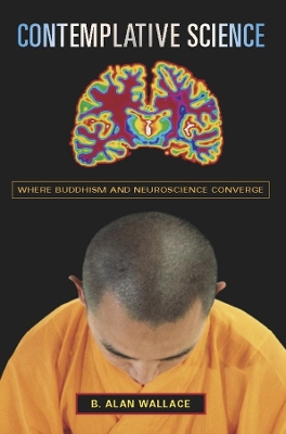 Contemplative Science: Where Buddhism and Neuroscience Converge by B. Alan Wallace