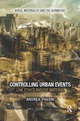 Controlling Urban Events: Law, Ethics and the Material by Andrea Pavoni
