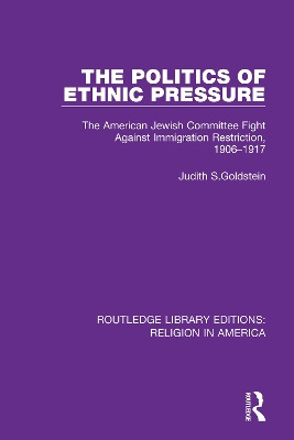 The Politics of Ethnic Pressure: The American Jewish Committee Fight Against Immigration Restriction, 1906-1917 book