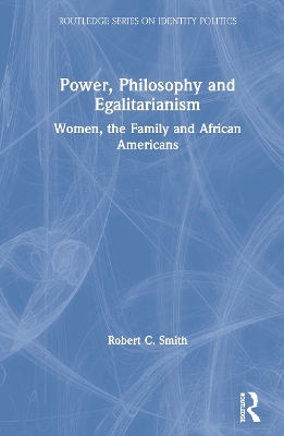 Power, Philosophy and Egalitarianism: Women, the Family and African Americans by Robert C. Smith