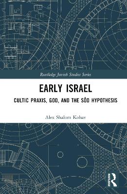 Early Israel: Cultic Praxis, God, and the Sôd Hypothesis by Alex Shalom Kohav