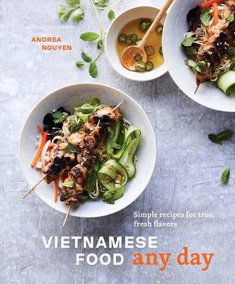 Vietnamese Food Any Day: Simple Recipes for True, Fresh Flavors book