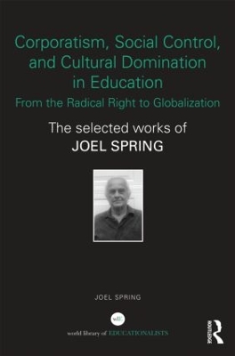 Corporatism, Social Control, and Cultural Domination in Education: From the Radical Right to Globalization book