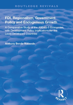 FDI, Regionalism, Government Policy and Endogenous Growth: A Comparative Study of the ASEAN-5 Economies, with Development Policy Implications for the Least Developed Countries by Anthony Bende-Nabende