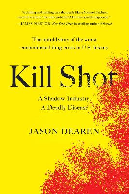Kill Shot: A Shadow Industry, a Deadly Disease by Jason Dearen