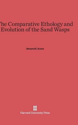 The Comparative Ethology and Evolution of the Sand Wasps by Howard E. Evans