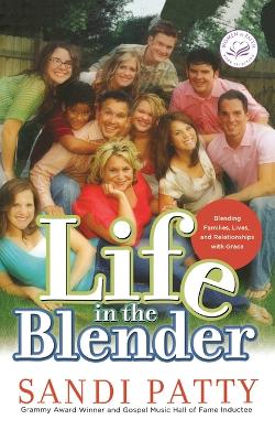 Life in the Blender: Blending Families, Lives and Relationships with Grace book