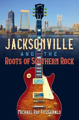 Jacksonville and the Roots of Southern Rock book