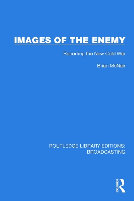 Images of the Enemy: Reporting the New Cold War by Brian McNair