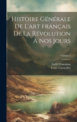Histoire générale de l'art français de la Révolution à nos jours; Volume 3 by André Fontainas