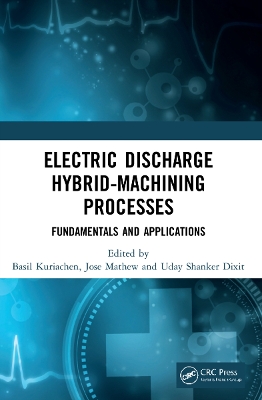 Electric Discharge Hybrid-Machining Processes: Fundamentals and Applications by Basil Kuriachen