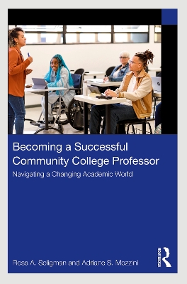 Becoming a Successful Community College Professor: Navigating a Changing Academic World by Ross A. Seligman