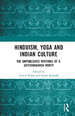 Hinduism, Yoga and Indian Culture: The Unpublished Writings of K. Satchidananda Murty by Ashok Vohra