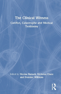 The Clinical Witness: Conflict, Catastrophe and Medical Testimony book