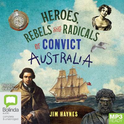 Heroes, Rebels and Radicals of Convict Australia by Jim Haynes
