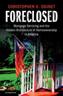 Foreclosed: Mortgage Servicing and the Hidden Architecture of Homeownership in America by Christopher K. Odinet