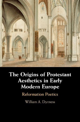 The Origins of Protestant Aesthetics in Early Modern Europe: Calvin's Reformation Poetics book