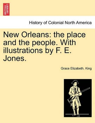 New Orleans: The Place and the People. with Illustrations by F. E. Jones. by Grace Elizabeth King