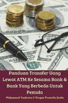 Panduan Transfer Uang Lewat ATM Ke Sesama Bank Dan Bank Yang Berbeda Untuk Pemula book