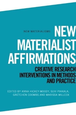 New Materialist Affirmations: Creative Research Interventions in Methods and Practice book