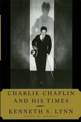 Charlie Chaplin and His Times by Kenneth S. Lynn