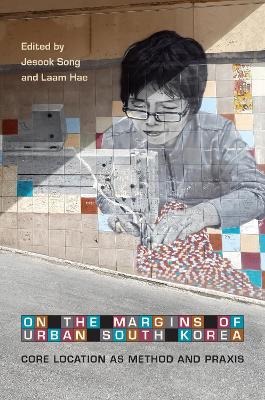 On the Margins of Urban South Korea: Core Location as Method and Praxis book