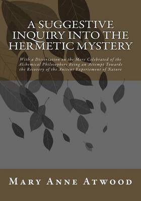 Suggestive Inquiry Into the Hermetic Mystery by Mary Anne Atwood