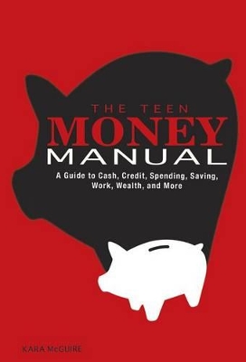 Teen Money Manual: A Guide to Cash, Credit, Spending, Saving, Work, Wealth, and More book