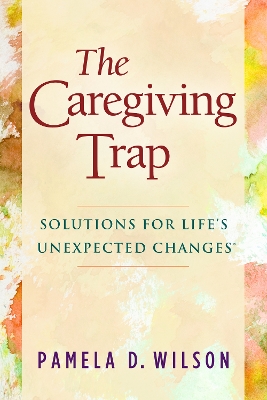 The Caregiving Trap: Solutions for Life’s Unexpected Changes book