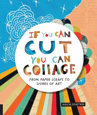 If You Can Cut, You Can Collage by Ms. Hollie Chastain