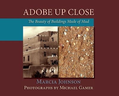 Adobe Up Close: The Beauty of Buildings Made of Mud by Marcia Johnson