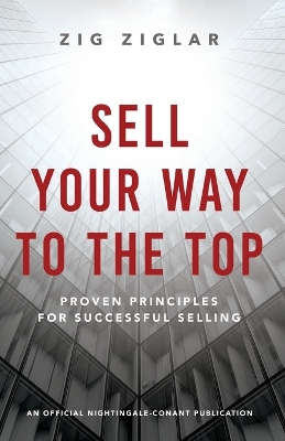 Sell Your Way to the Top: Proven Principles for Successful Selling book