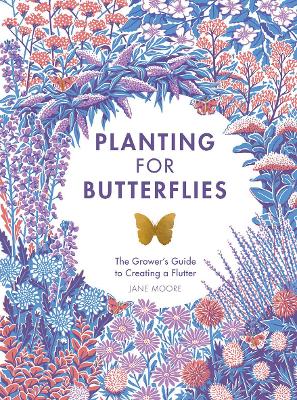 Planting for Butterflies: The Grower's Guide to Creating a Flutter book