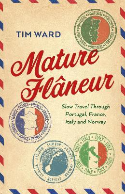 Mature Flâneur: Slow Travel Through Portugal, France, Italy and Norway book